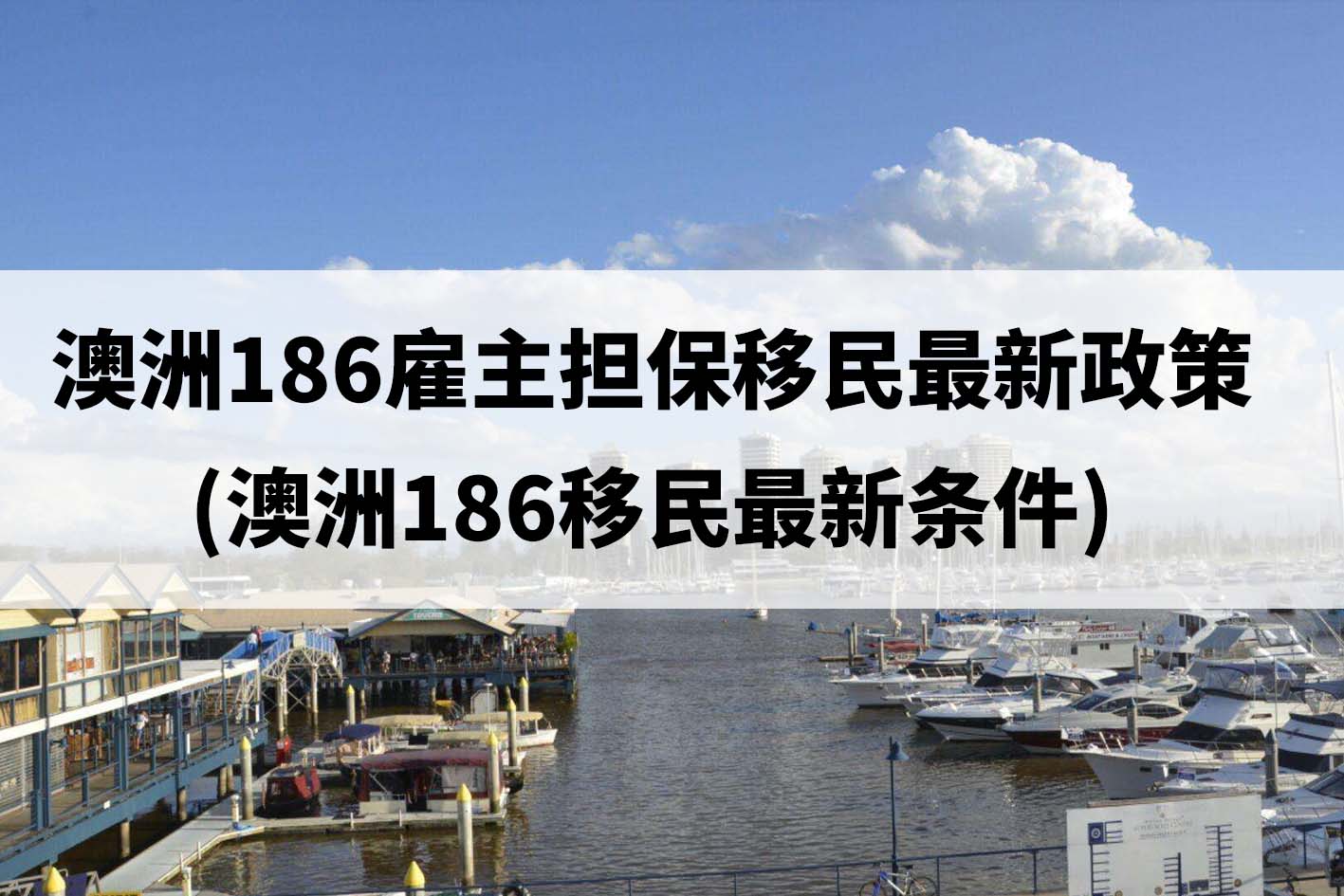 澳洲186雇主担保移民最新政策（澳洲186移民最新条件）