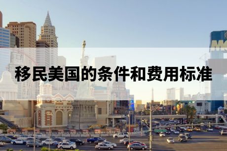 移民美国的条件和费用标准
