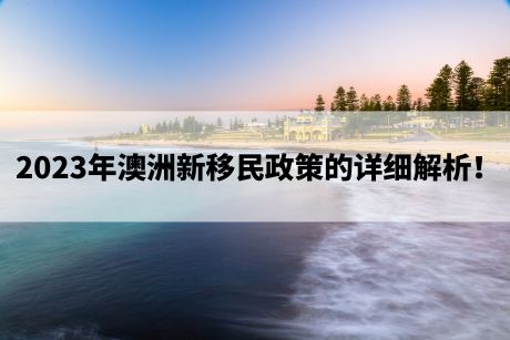 2023年澳洲新移民政策的详细解析！