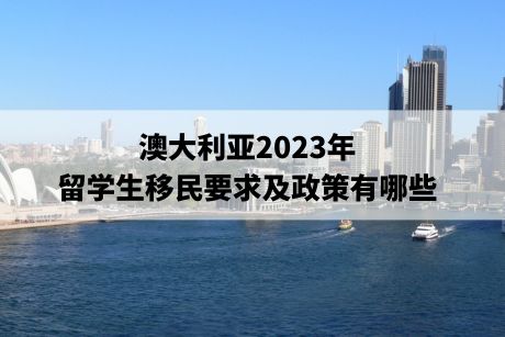 澳大利亚2023年的留学生移民要求及政策有哪些