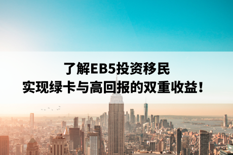 美国EB5移民：了解EB5投资移民，实现绿卡与高回报的双重收益！