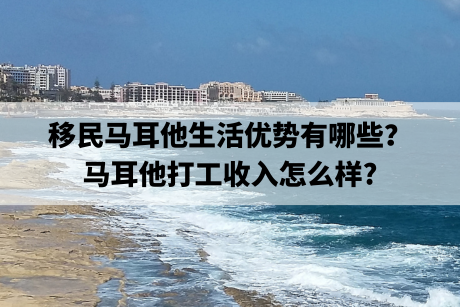 移民马耳他生活优势有哪些？马耳他打工收入怎么样?