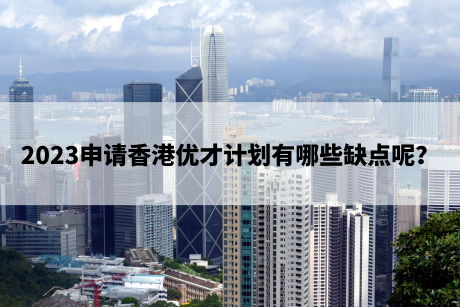 2023申请香港优才计划有哪些缺点呢？