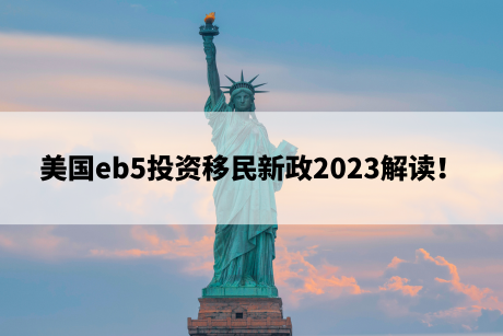 美国eb5投资移民新政2023解读！