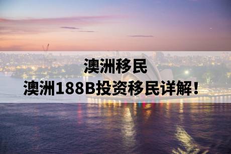 澳洲移民，澳洲188B投资移民详解！