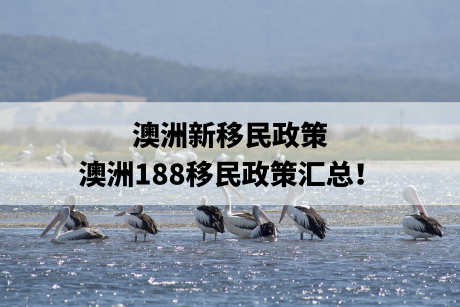 澳洲新移民政策，澳洲188移民政策汇总！