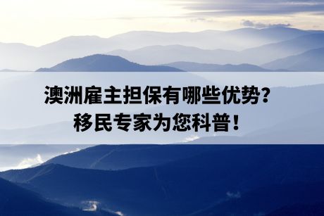 澳洲雇主担保有哪些优势？移民专家为您科普！