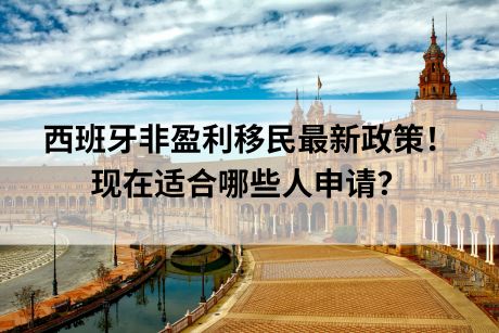 西班牙非盈利移民最新政策！现在适合哪些人申请？