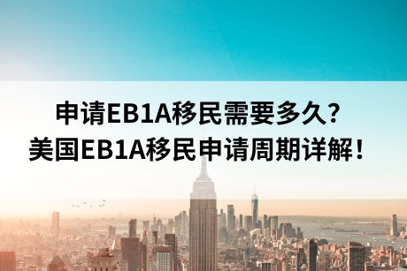 申请EB1A移民需要多久？美国EB1A移民申请周期详解！