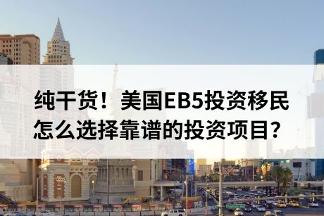 纯干货！美国EB5投资移民怎么选择靠谱的投资项目？