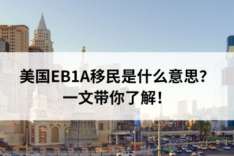 美国EB1A移民是什么意思?一文带你了解! 美国EB1A移民是什么意思?一文带你了解!