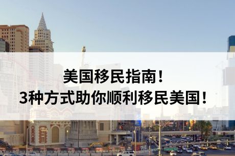 美国移民指南!3种方式助你顺利移民美国! 美国移民指南!3种方式助你顺利移民美国!