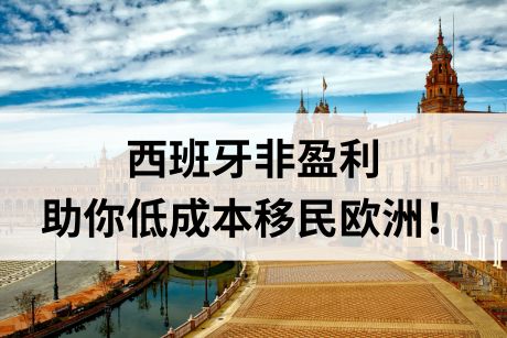 西班牙非盈利，助你低成本移民欧洲！